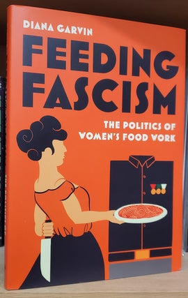 Item #37349 Feeding Fascism: The Politics of Women's Food Work. Diana Garvin