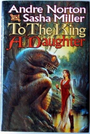 Item #6545 To the King a Daughter. Andre Norton, Sasha Miller