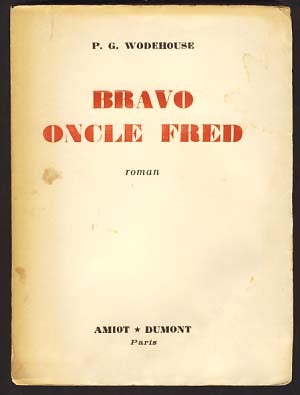 Item #9858 Bravo Oncle Fred (Uncle Fred in the Springtime). P. G. Wodehouse